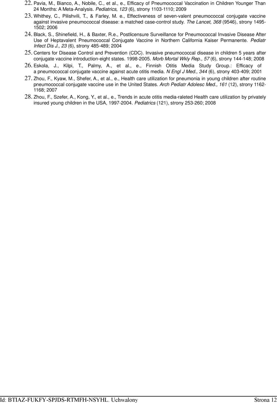 The Lancet, 368 (9546), strony 1495-1502; 2006 24. Black, S., Shinefield, H., & Baxter, R.e., Postlicensure Surveillance for Pneumococcal Invasive Disease After Use of Heptavalent Pneumococcal Conjugate Vaccine in Northern California Kaiser Permanente.
