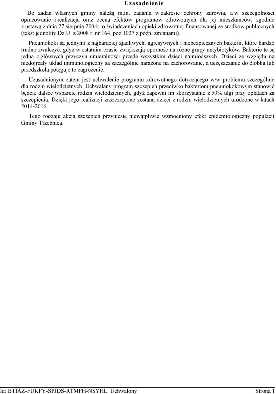 o świadczeniach opieki zdrowotnej finansowanej ze środków publicznych (tekst jednolity Dz.U. z 2008 r. nr 164, poz.1027 z późn. zmianami).