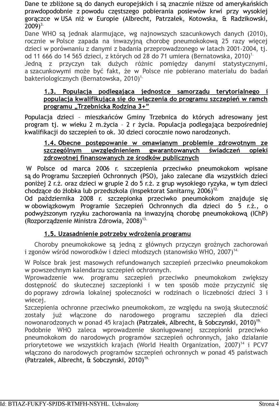 Dane WHO są jednak alarmujące, wg najnowszych szacunkowych danych (2010), rocznie w Polsce zapada na inwazyjną chorobę pneumokokową 25 razy więcej dzieci w porównaniu z danymi z badania