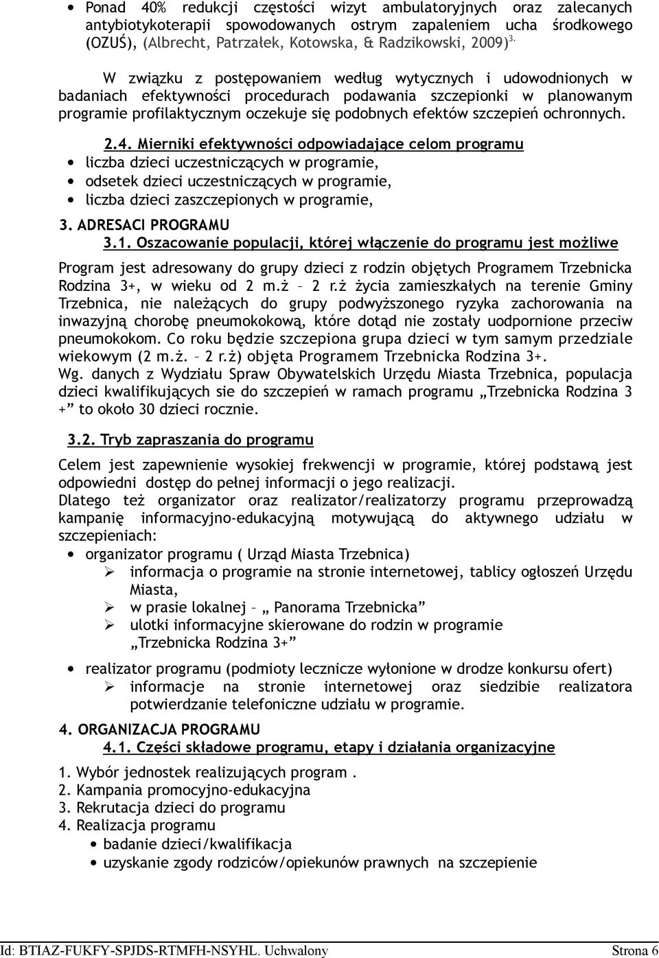 ochronnych. 2.4. Mierniki efektywności odpowiadające celom programu liczba dzieci uczestniczących w programie, odsetek dzieci uczestniczących w programie, liczba dzieci zaszczepionych w programie, 3.