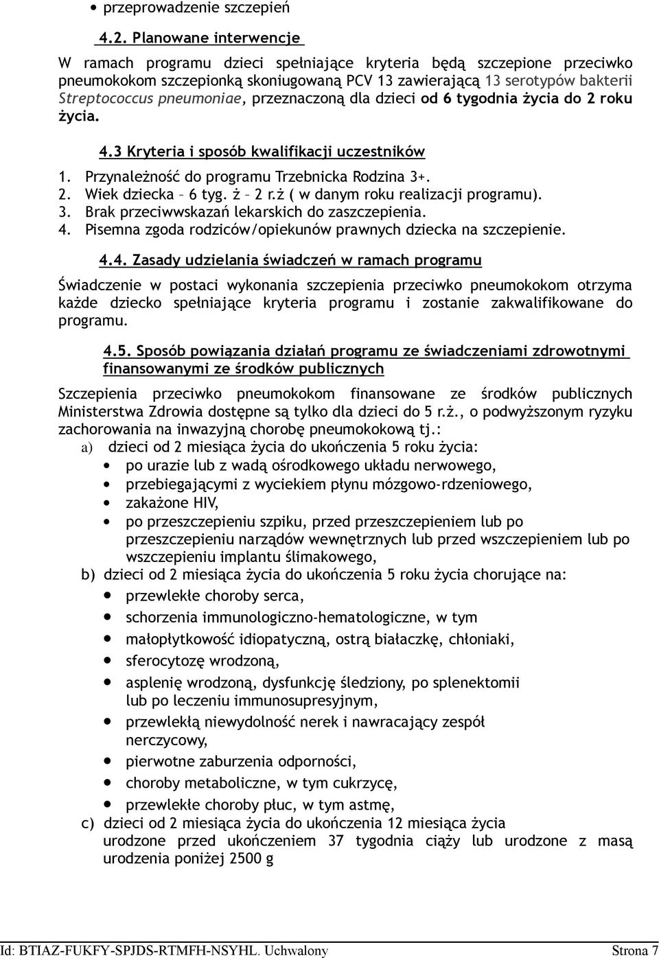 przeznaczoną dla dzieci od 6 tygodnia życia do 2 roku życia. 4.3 Kryteria i sposób kwalifikacji uczestników 1. Przynależność do programu Trzebnicka Rodzina 3+. 2. Wiek dziecka 6 tyg. ż 2 r.