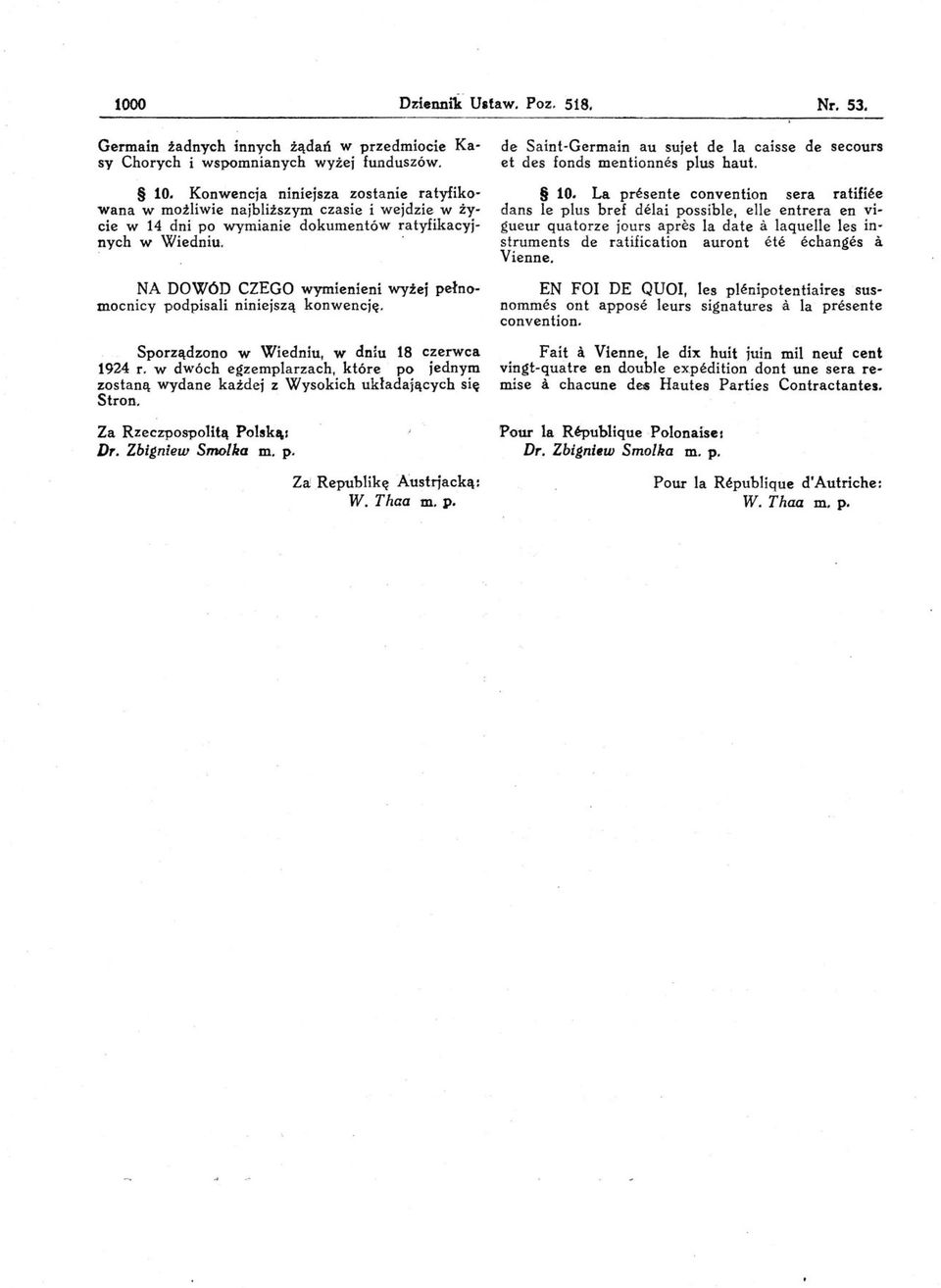 . NA DOWóD CZEGO wymienieni wyżej pełnomocnicy podpisali niniejszą konwencję. Sporządzono w Wiedniu, w dniu 18 czerwca 1924 r.