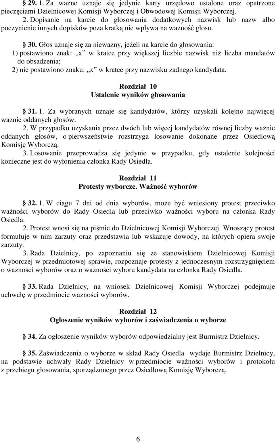 Głos uznaje się za nieważny, jeżeli na karcie do głosowania: 1) postawiono znak: x w kratce przy większej liczbie nazwisk niż liczba mandatów do obsadzenia; 2) nie postawiono znaku: x w kratce przy