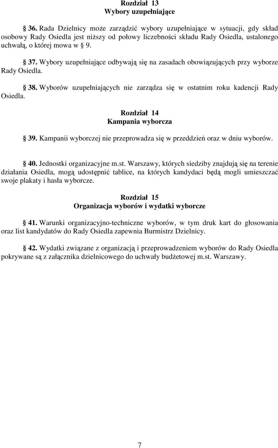 Wybory uzupełniające odbywają się na zasadach obowiązujących przy wyborze Rady Osiedla. 38. Wyborów uzupełniających nie zarządza się w ostatnim roku kadencji Rady Osiedla.