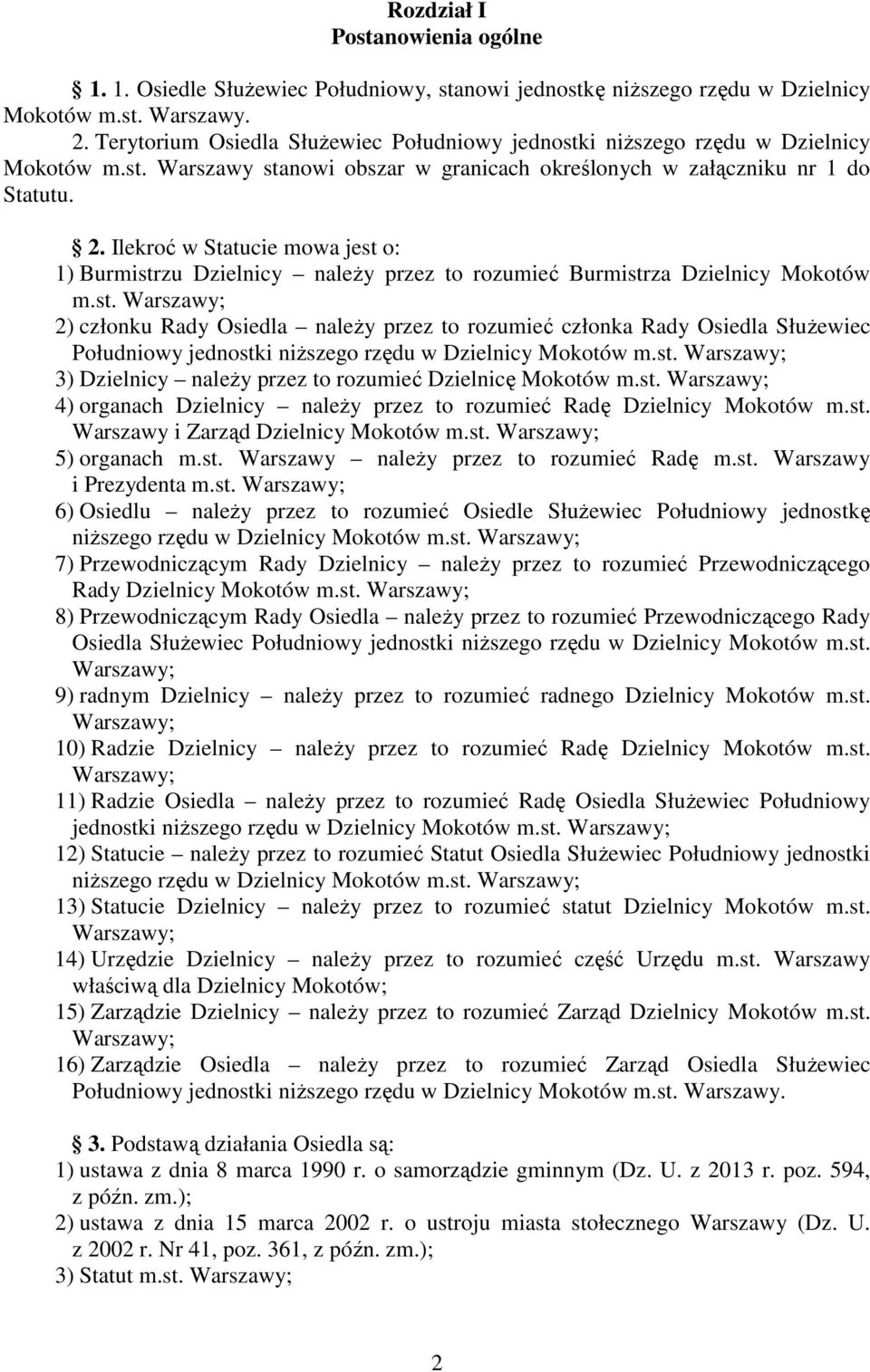 Ilekroć w Statucie mowa jest o: 1) Burmistrzu Dzielnicy należy przez to rozumieć Burmistrza Dzielnicy Mokotów m.st. Warszawy; 2) członku Rady Osiedla należy przez to rozumieć członka Rady Osiedla Służewiec Południowy jednostki niższego rzędu w Dzielnicy Mokotów m.