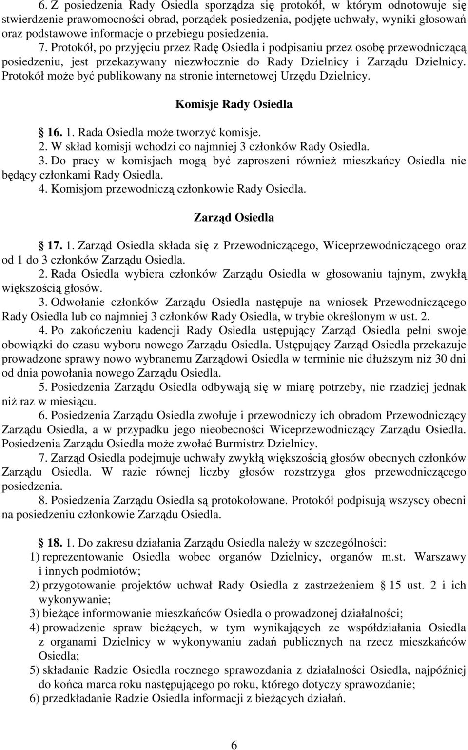 Protokół może być publikowany na stronie internetowej Urzędu Dzielnicy. Komisje Rady Osiedla 16. 1. Rada Osiedla może tworzyć komisje. 2. W skład komisji wchodzi co najmniej 3 członków Rady Osiedla.