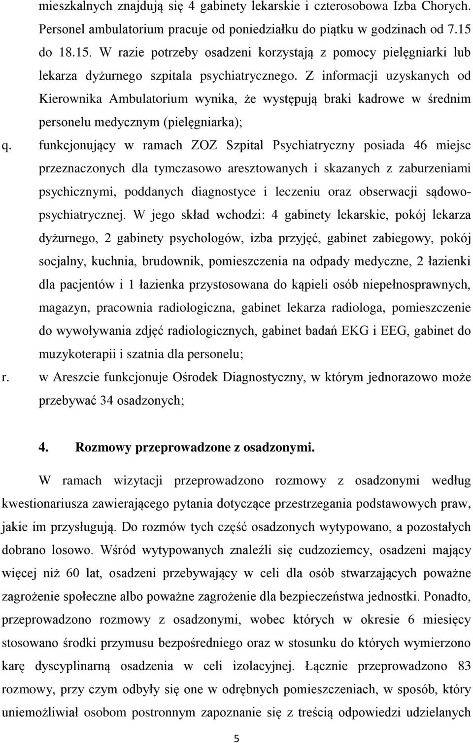 Z informacji uzyskanych od Kierownika Ambulatorium wynika, że występują braki kadrowe w średnim personelu medycznym (pielęgniarka); q.