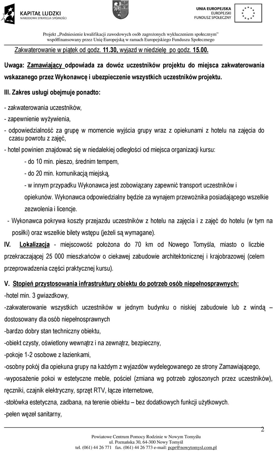 Zakres usługi obejmuje ponadto: - zakwaterowania uczestników, - zapewnienie wyżywienia, - odpowiedzialność za grupę w momencie wyjścia grupy wraz z opiekunami z hotelu na zajęcia do czasu powrotu z