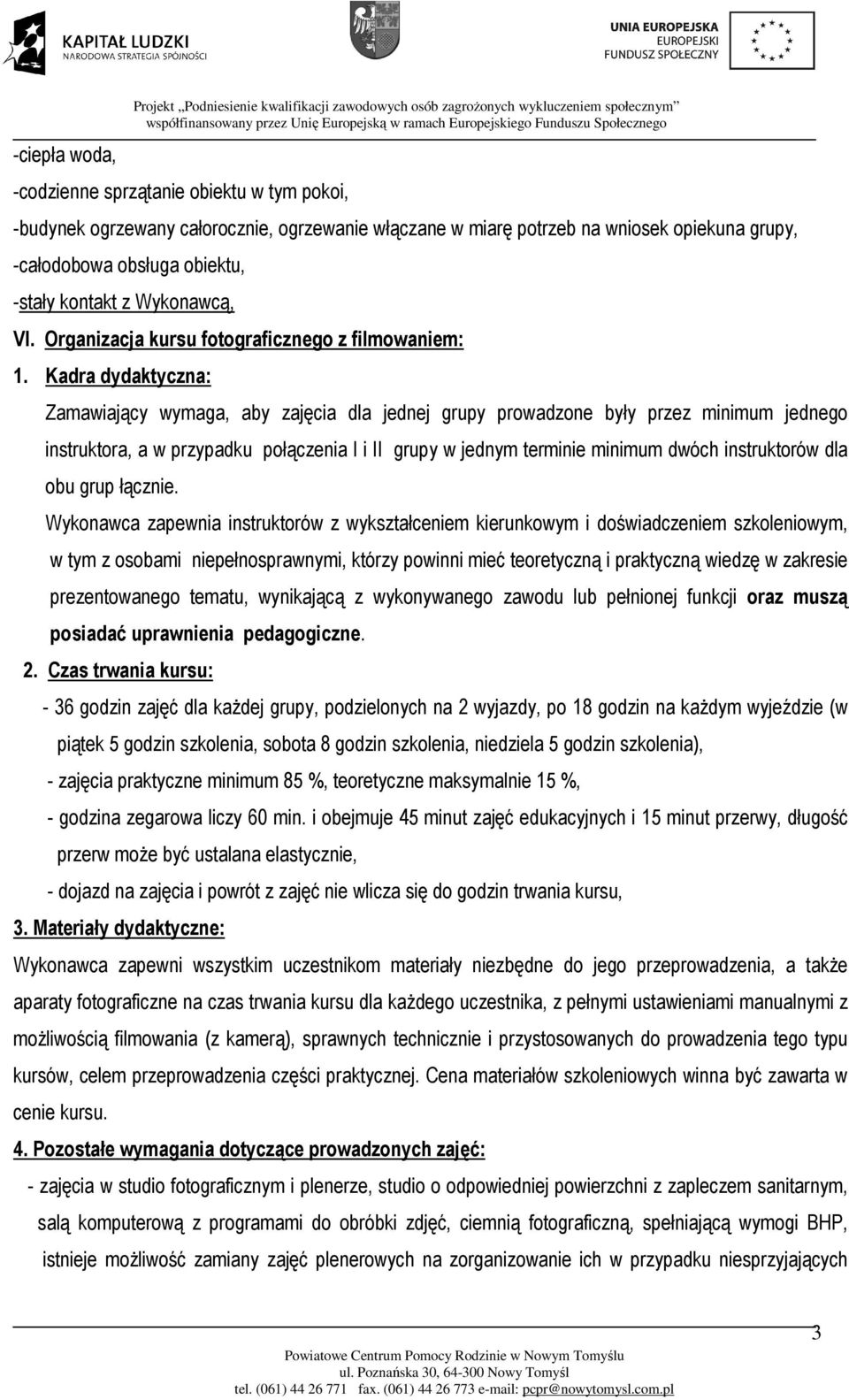 Kadra dydaktyczna: Zamawiający wymaga, aby zajęcia dla jednej grupy prowadzone były przez minimum jednego instruktora, a w przypadku połączenia I i II grupy w jednym terminie minimum dwóch