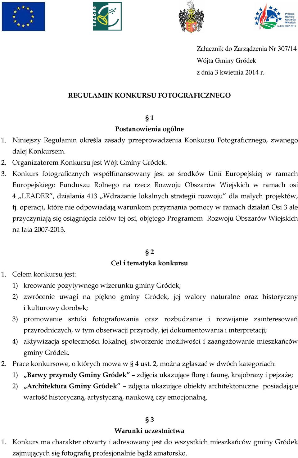 Konkurs fotograficznych współfinansowany jest ze środków Unii Europejskiej w ramach Europejskiego Funduszu Rolnego na rzecz Rozwoju Obszarów Wiejskich w ramach osi 4 LEADER, działania 413 WdraŜanie