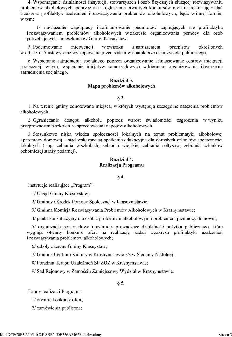 ogłaszanie otwartych konkursów ofert na realizację zadań z zakresu profilaktyk uzależnień i rozwiązywania problemów alkoholowych, bądź w innej formie; w tym: 1/ nawiązanie współpracy i dofinansowanie