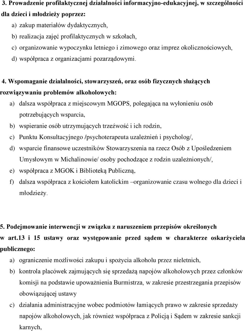 Wspomaganie działalności, stowarzyszeń, oraz osób fizycznych służących rozwiązywaniu problemów alkoholowych: a) dalsza współpraca z miejscowym MGOPS, polegająca na wyłonieniu osób potrzebujących