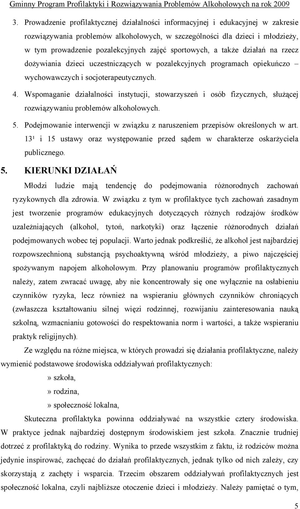 Wspomaganie działalności instytucji, stowarzyszeń i osób fizycznych, służącej rozwiązywaniu problemów alkoholowych. 5. Podejmowanie interwencji w związku z naruszeniem przepisów określonych w art.