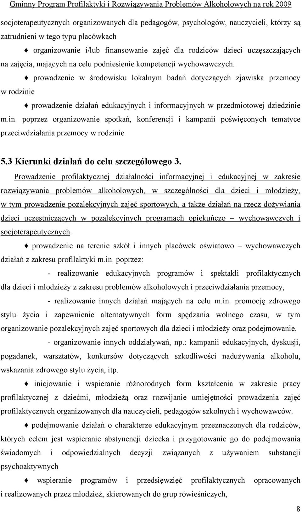 prowadzenie w środowisku lokalnym badań dotyczących zjawiska przemocy w rodzinie prowadzenie działań edukacyjnych i informacyjnych w przedmiotowej dziedzinie m.in. poprzez organizowanie spotkań, konferencji i kampanii poświęconych tematyce przeciwdziałania przemocy w rodzinie 5.