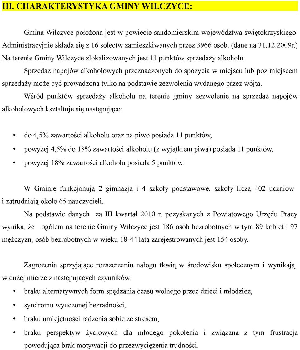 Sprzedaż napojów alkoholowych przeznaczonych do spożycia w miejscu lub poz miejscem sprzedaży może być prowadzona tylko na podstawie zezwolenia wydanego przez wójta.