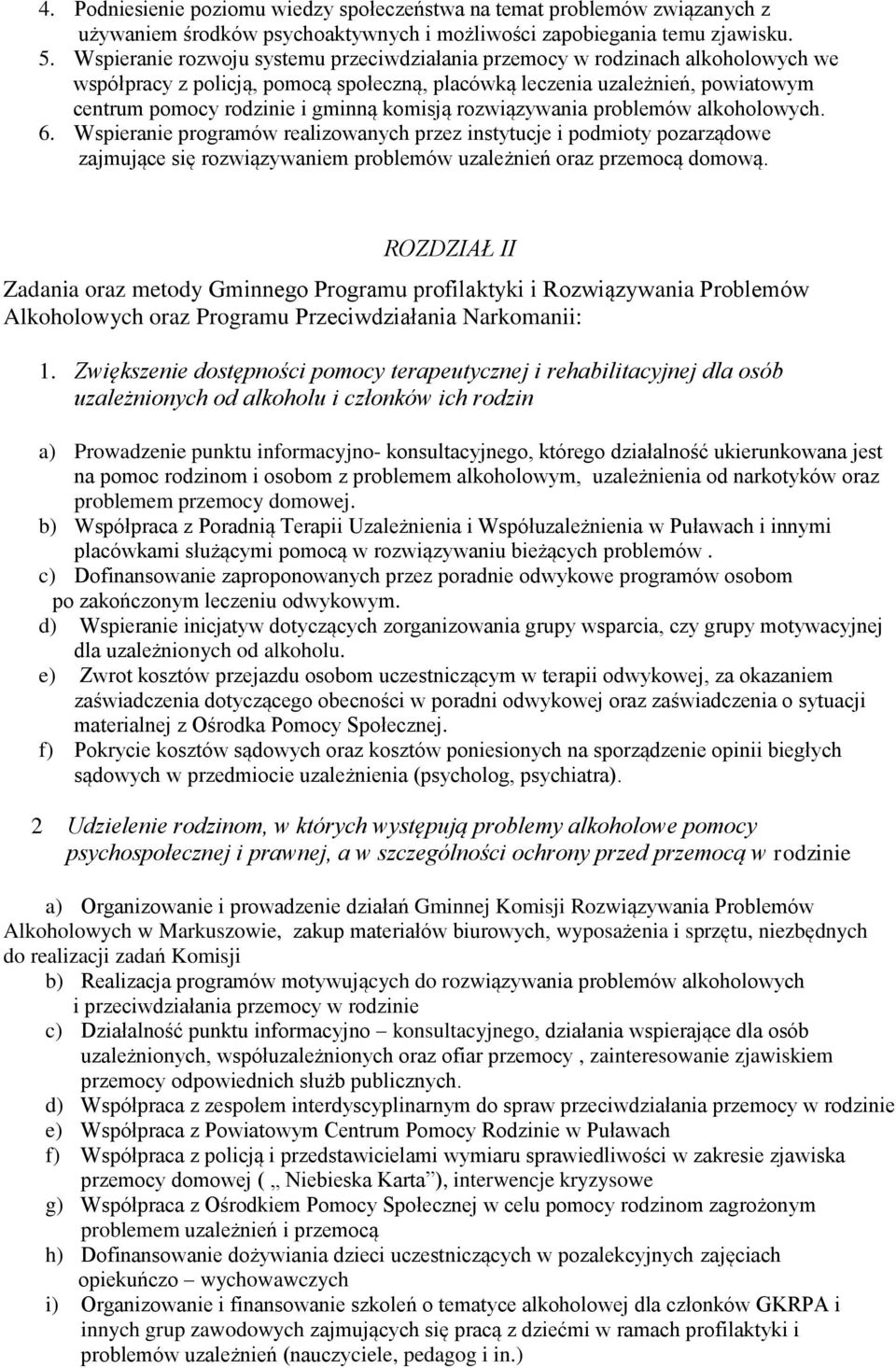 komisją rozwiązywania problemów alkoholowych. 6. Wspieranie programów realizowanych przez instytucje i podmioty pozarządowe zajmujące się rozwiązywaniem problemów uzależnień oraz przemocą domową.