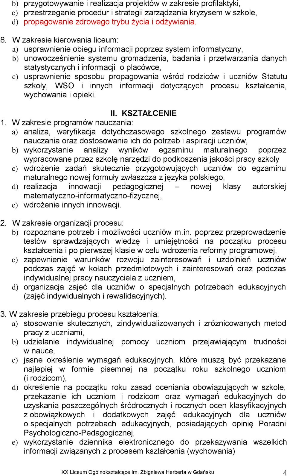 placówce, c) usprawnienie sposobu propagowania wśród rodziców i uczniów Statutu szkoły, WSO i innych informacji dotyczących procesu kształcenia, wychowania i opieki. II. KSZTAŁCENIE 1.