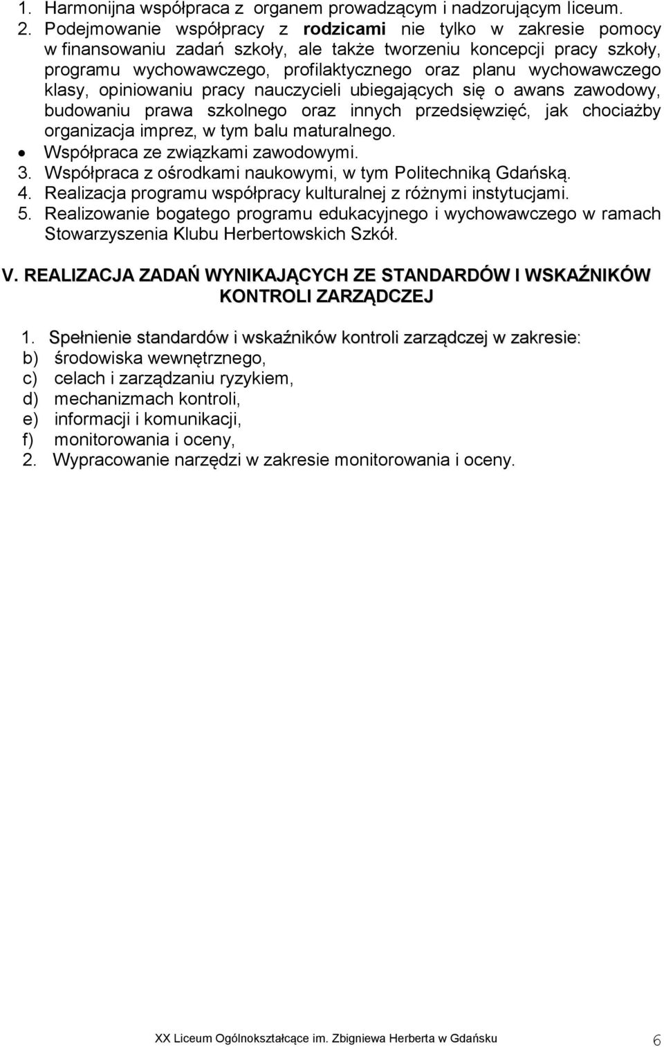 wychowawczego klasy, opiniowaniu pracy nauczycieli ubiegających się o awans zawodowy, budowaniu prawa szkolnego oraz innych przedsięwzięć, jak chociażby organizacja imprez, w tym balu maturalnego.