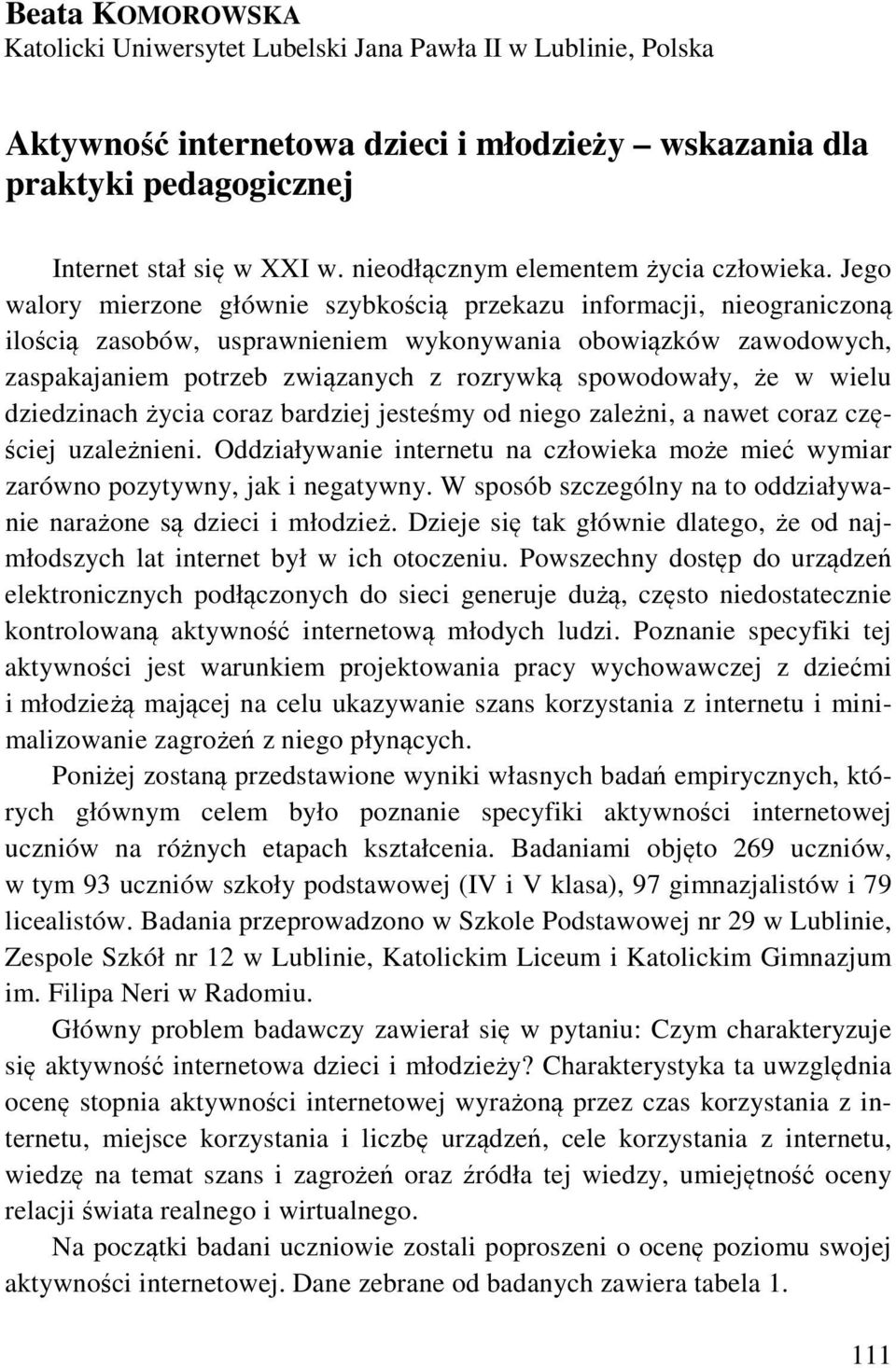 Jego walory mierzone głównie szybkością przekazu informacji, nieograniczoną ilością zasobów, usprawnieniem wykonywania obowiązków zawodowych, zaspakajaniem potrzeb związanych z rozrywką spowodowały,