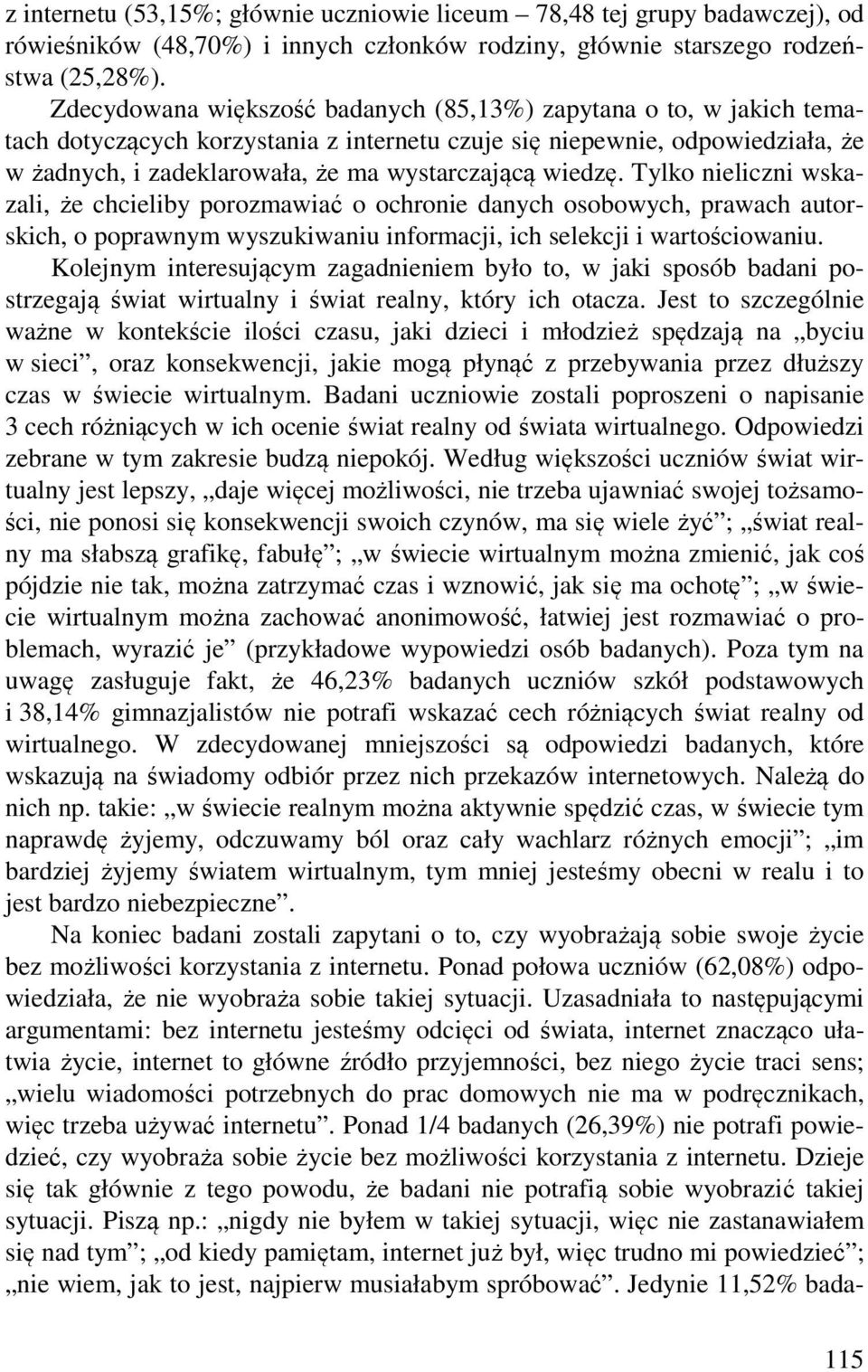 wiedzę. Tylko nieliczni wskazali, że chcieliby porozmawiać o ochronie danych osobowych, prawach autorskich, o poprawnym wyszukiwaniu informacji, ich selekcji i wartościowaniu.