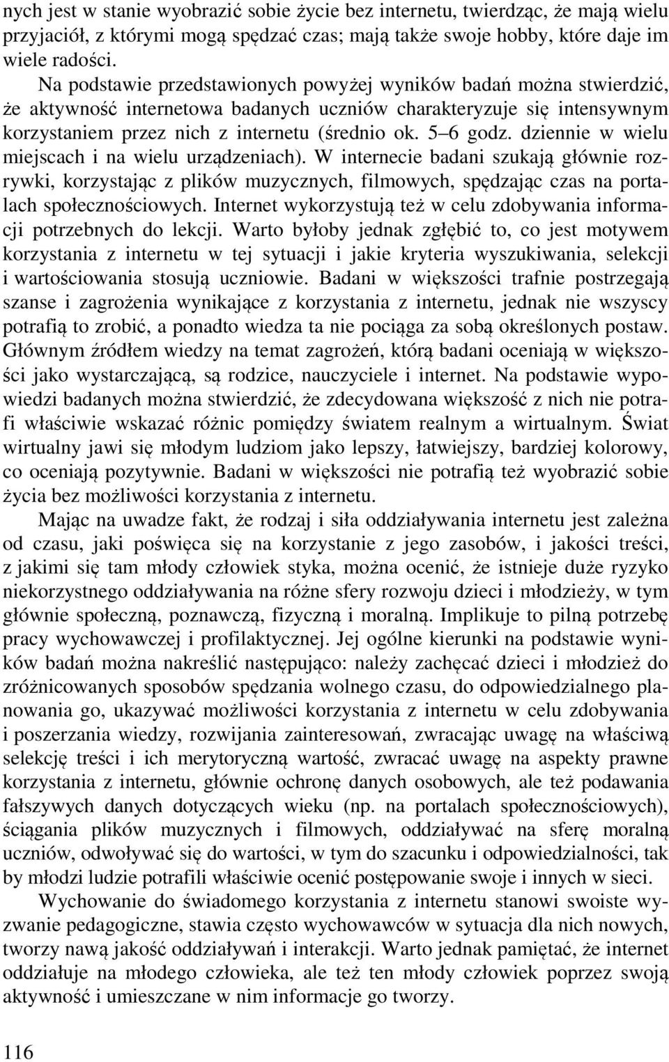 dziennie w wielu miejscach i na wielu urządzeniach). W internecie badani szukają głównie rozrywki, korzystając z plików muzycznych, filmowych, spędzając czas na portalach społecznościowych.