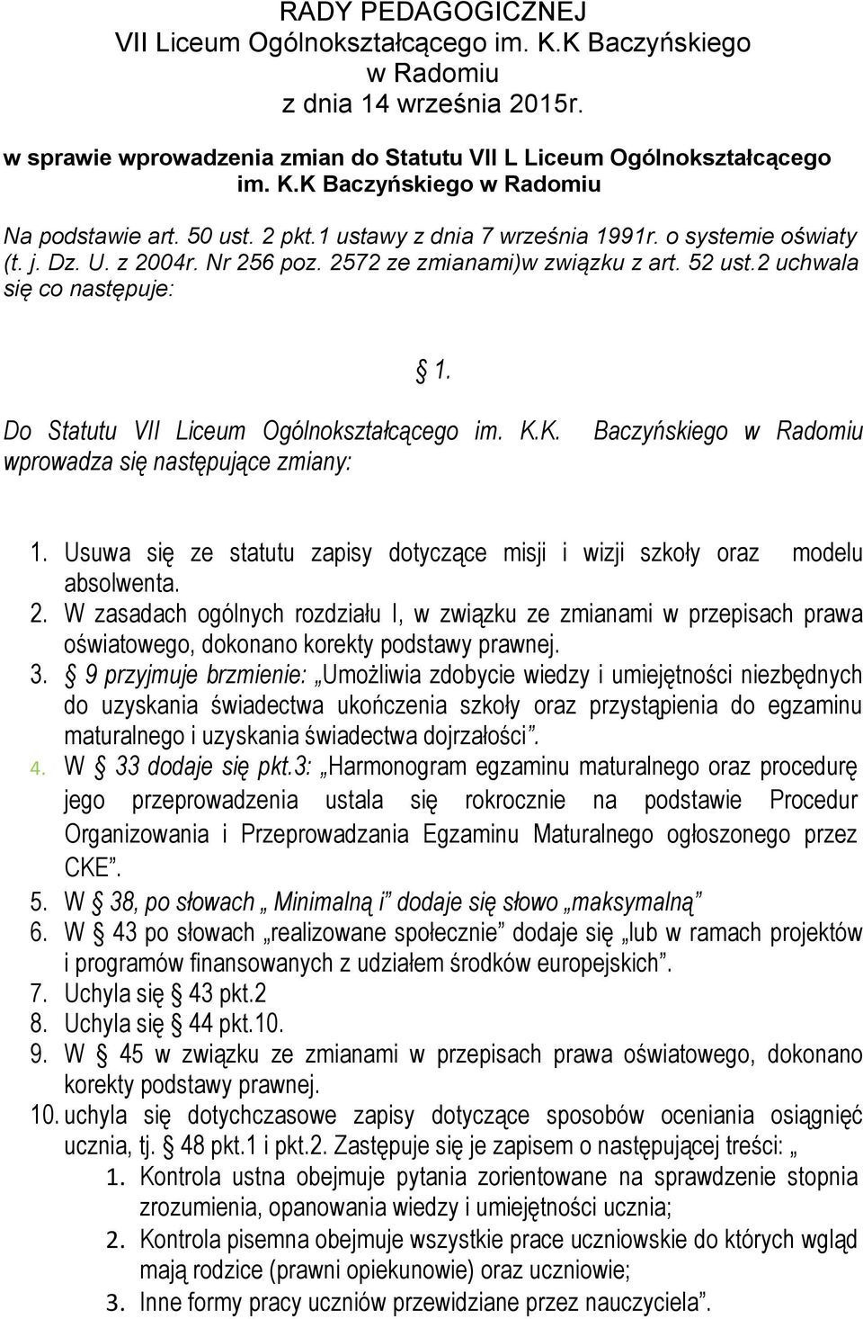 Do Statutu VII Liceum Ogólnokształcącego im. K.K. wprowadza się następujące zmiany: Baczyńskiego w Radomiu 1. Usuwa się ze statutu zapisy dotyczące misji i wizji szkoły oraz modelu absolwenta. 2.