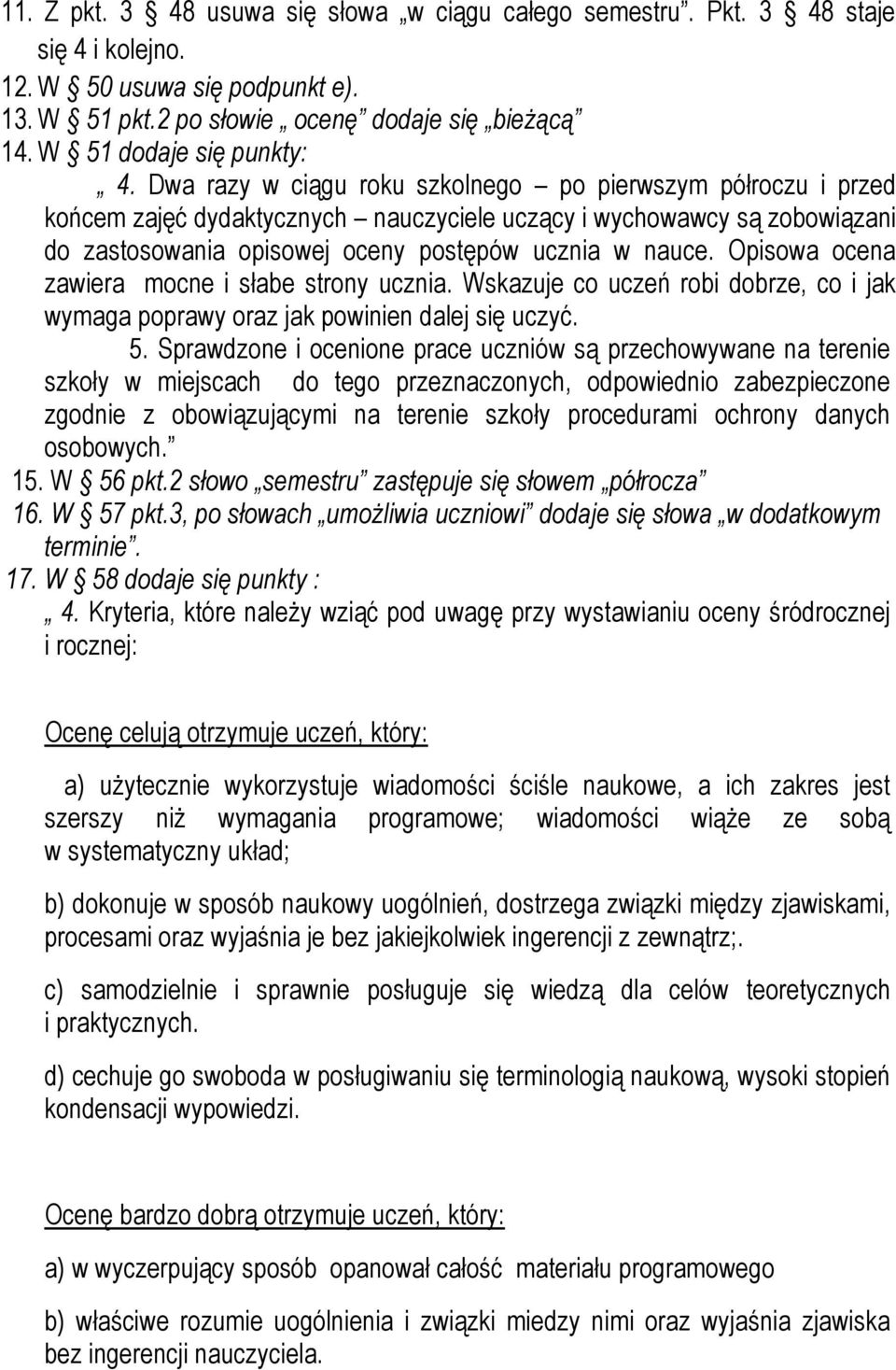 Dwa razy w ciągu roku szkolnego po pierwszym półroczu i przed końcem zajęć dydaktycznych nauczyciele uczący i wychowawcy są zobowiązani do zastosowania opisowej oceny postępów ucznia w nauce.