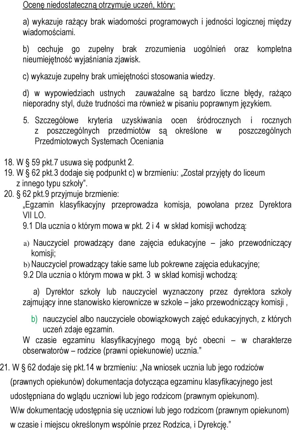 d) w wypowiedziach ustnych zauważalne są bardzo liczne błędy, rażąco nieporadny styl, duże trudności ma również w pisaniu poprawnym językiem. 5.