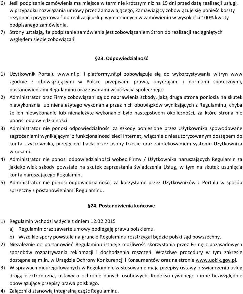 7) Strony ustalają, że podpisanie zamówienia jest zobowiązaniem Stron do realizacji zaciągniętych względem siebie zobowiązań. 23. Odpowiedzialność 1) Użytkownik Portalu www.nf.