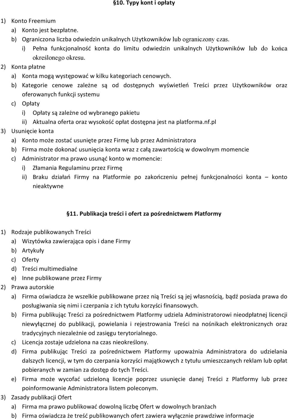 b) Kategorie cenowe zależne są od dostępnych wyświetleń Treści przez Użytkowników oraz oferowanych funkcji systemu c) Opłaty i) Opłaty są zależne od wybranego pakietu ii) Aktualna oferta oraz