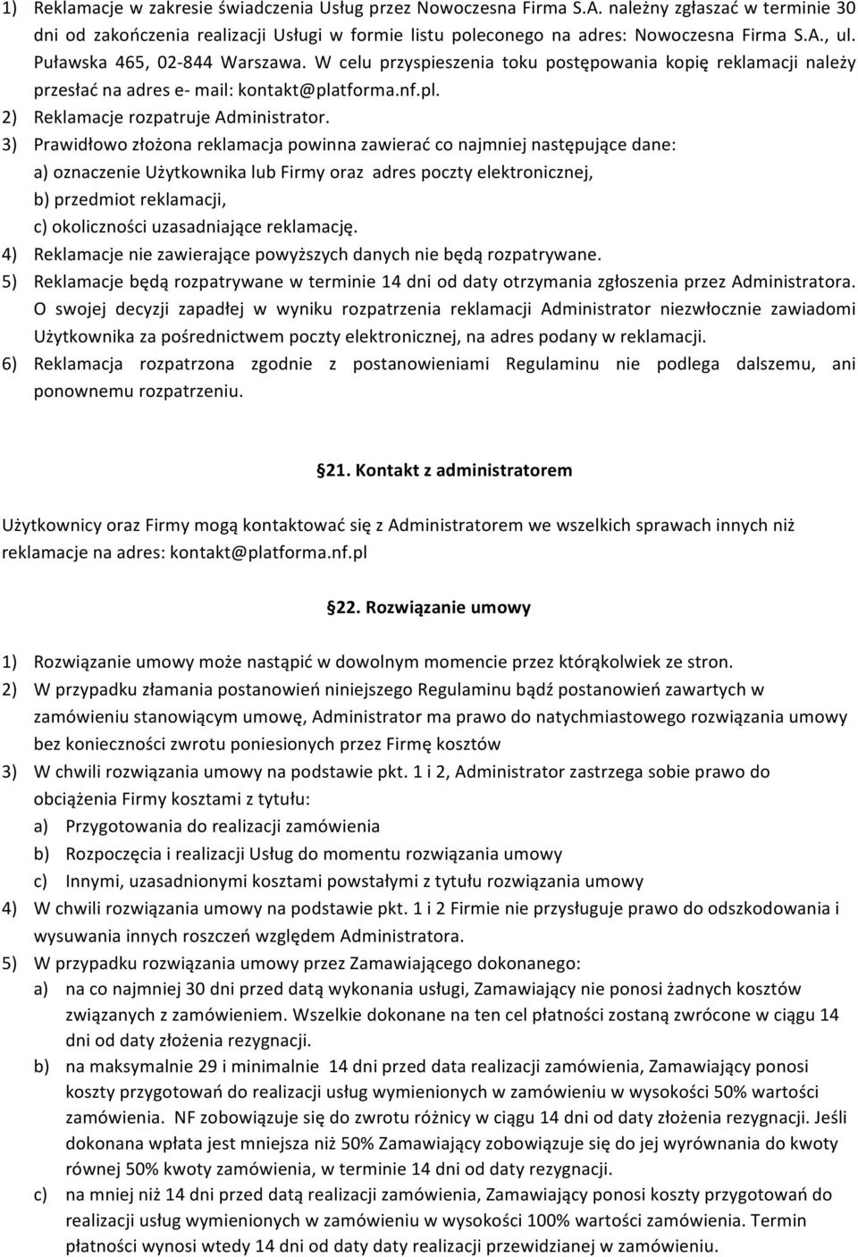 3) Prawidłowo złożona reklamacja powinna zawierać co najmniej następujące dane: a) oznaczenie Użytkownika lub Firmy oraz adres poczty elektronicznej, b) przedmiot reklamacji, c) okoliczności