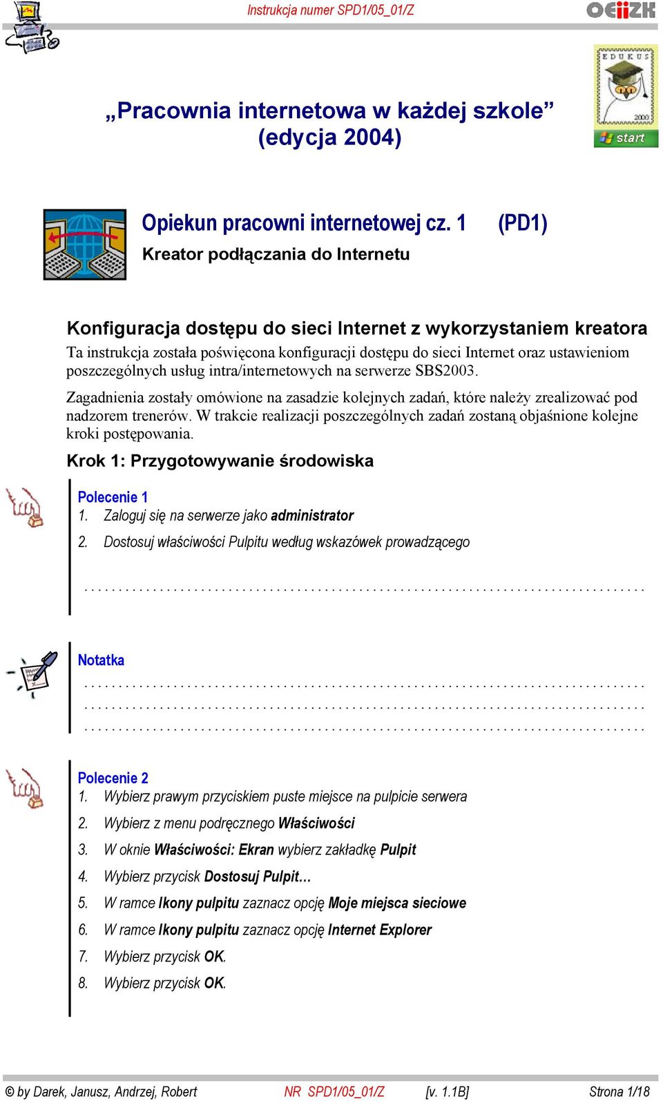 poszczególnych us ug intra/internetowych na serwerze SBS2003. Zagadnienia zosta y omówione na zasadzie kolejnych zada, które nale y zrealizowa pod nadzorem trenerów.