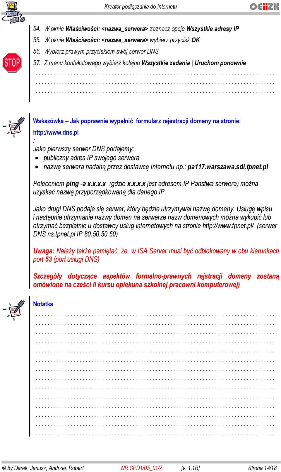 pl : Jako pierwszy serwer DNS podajemy: publiczny adres IP swojego serwera nazw serwera nadan przez dostawc Internetu np.: pa117.warszawa.sdi.tpnet.pl Poleceniem ping -a x.