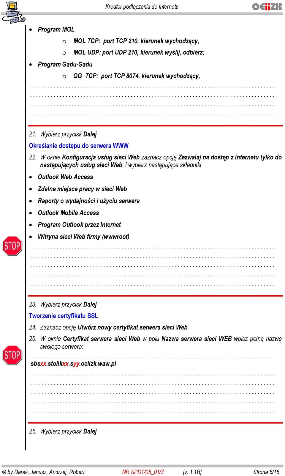 sieci Web Raporty o wydajno ci i u yciu serwera Outlook Mobile Access Program Outlook przez Internet Witryna sieci Web firmy (wwwroot)..... 23. Wybierz przycisk Dalej Tworzenie certyfikatu SSL 24.