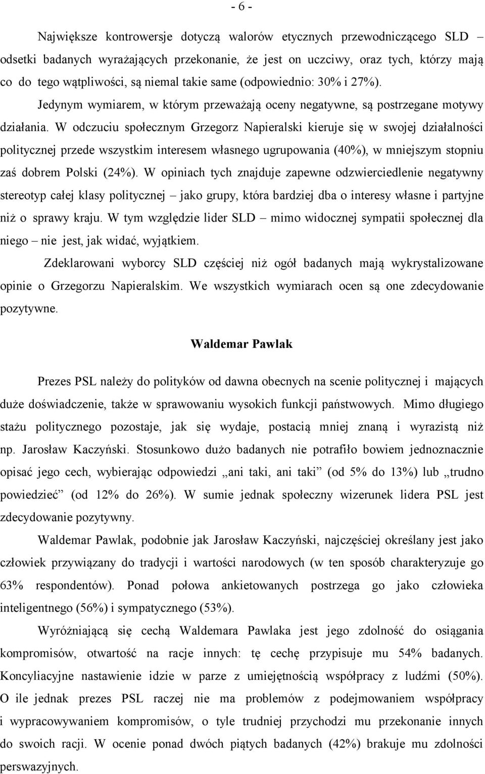 W odczuciu społecznym Grzegorz Napieralski kieruje się w swojej działalności politycznej przede wszystkim interesem własnego ugrupowania (40%), w mniejszym stopniu zaś dobrem Polski (24%).
