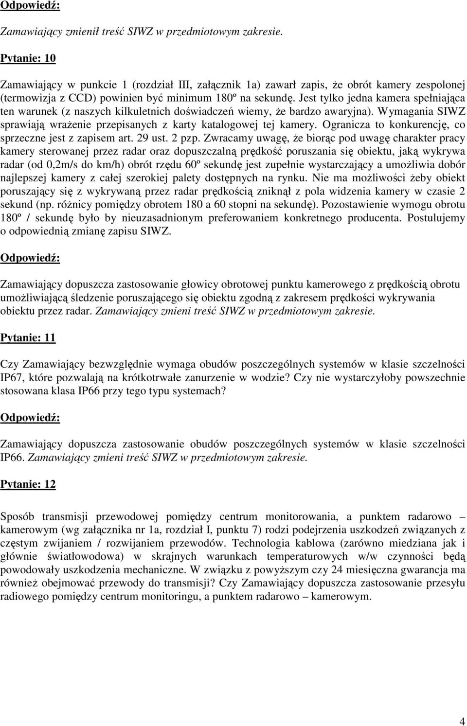 Jest tylko jedna kamera spełniająca ten warunek (z naszych kilkuletnich doświadczeń wiemy, że bardzo awaryjna). Wymagania SIWZ sprawiają wrażenie przepisanych z karty katalogowej tej kamery.