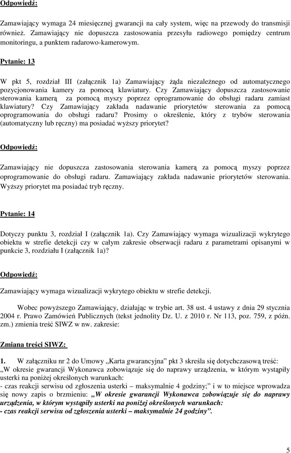 Pytanie: 13 W pkt 5, rozdział III (załącznik 1a) Zamawiający żąda niezależnego od automatycznego pozycjonowania kamery za pomocą klawiatury.