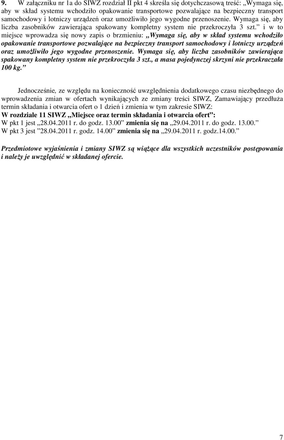 i w to miejsce wprowadza się nowy zapis o brzmieniu: Wymaga się, aby w skład systemu wchodziło opakowanie transportowe pozwalające na bezpieczny transport samochodowy i , a masa pojedynczej skrzyni