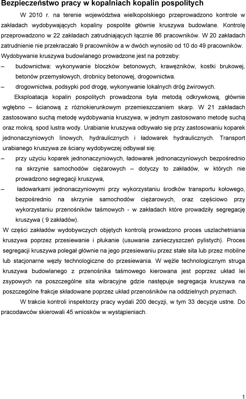 Wydobywanie kruszywa budowlanego prowadzone jest na potrzeby: budownictwa: wykonywanie bloczków betonowych, krawężników, kostki brukowej, betonów przemysłowych, drobnicy betonowej, drogownictwa.