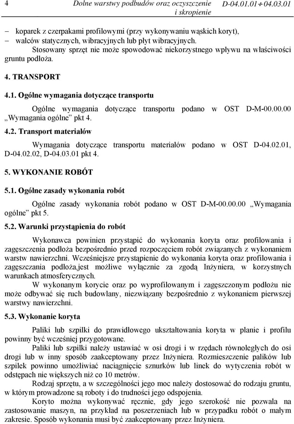 Ogólne wymagania dotyczące transportu Ogólne wymagania dotyczące transportu podano w OST D-M-00.00.00 Wymagania ogólne pkt 4. 4.2.