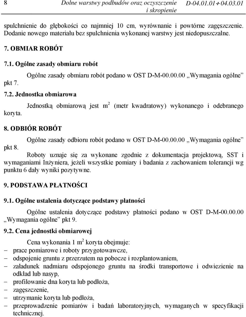 00.00 Wymagania ogólne 7.2. Jednostka obmiarowa koryta. Jednostką obmiarową jest m 2 8. ODBIÓR ROBÓT (metr kwadratowy) wykonanego i odebranego Ogólne zasady odbioru robót podano w OST D-M-00.00.00 Wymagania ogólne pkt 8.