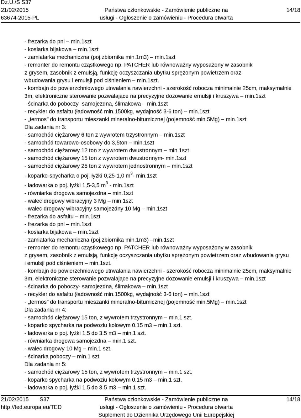 - kombajn do powierzchniowego utrwalania nawierzchni - szerokość robocza minimalnie 25cm, maksymalnie 3m, elektroniczne sterowanie pozwalające na precyzyjne dozowanie emulsji i kruszywa min.