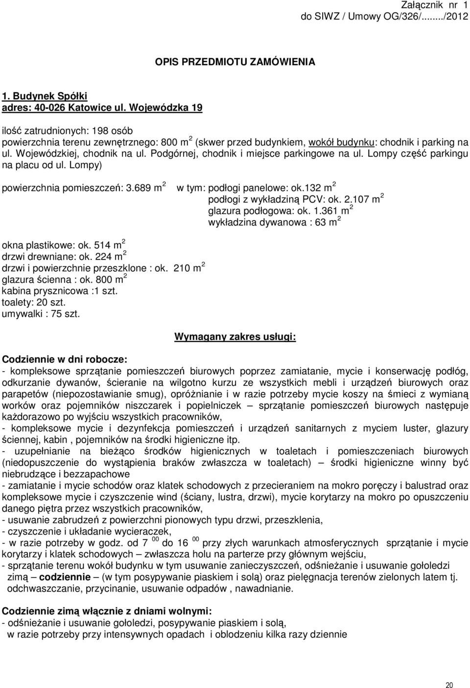 Podgórnej, chodnik i miejsce parkingowe na ul. Lompy część parkingu na placu od ul. Lompy) powierzchnia pomieszczeń: 3.689 m 2 w tym: podłogi panelowe: ok.132 m 2 okna plastikowe: ok.