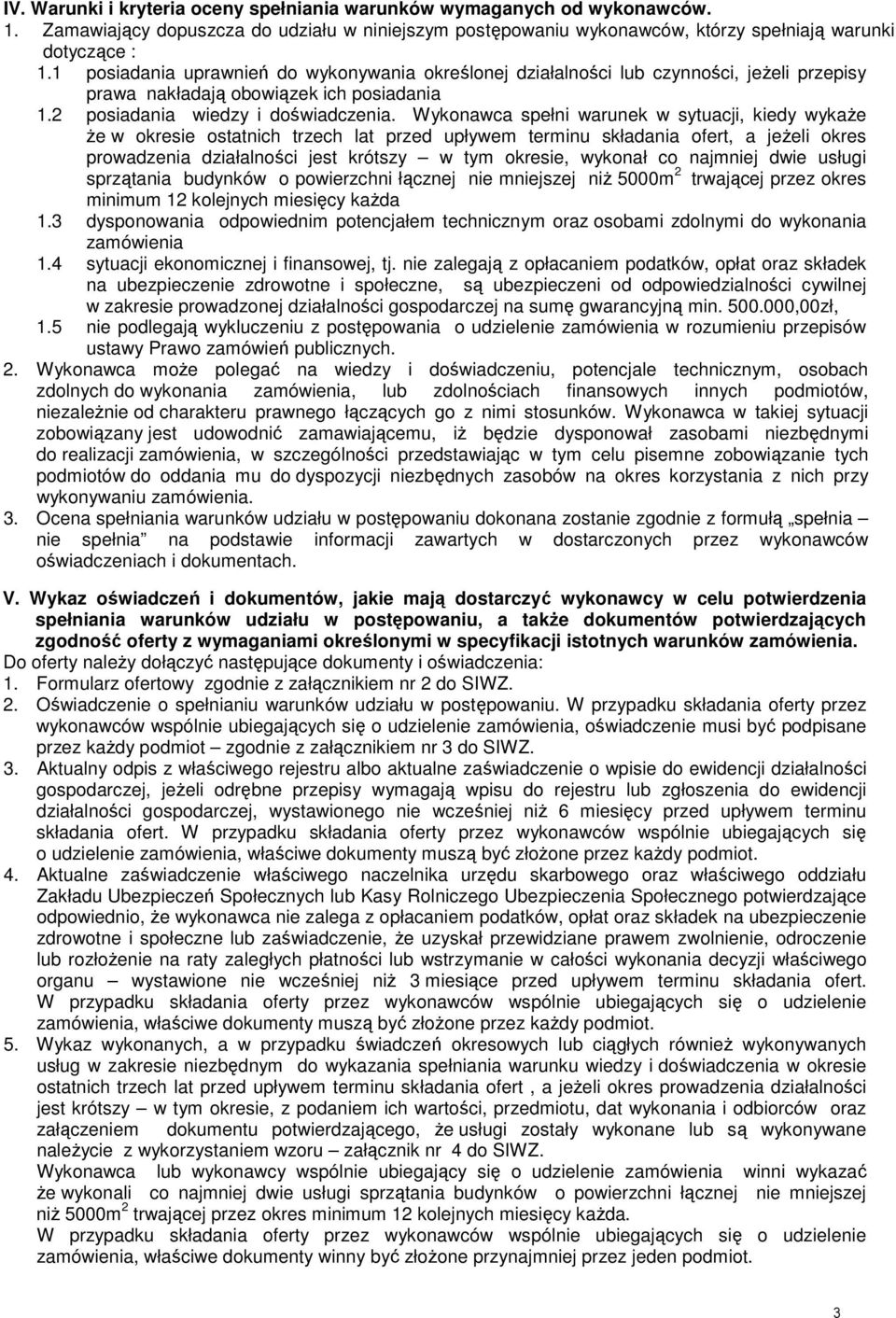 Wykonawca spełni warunek w sytuacji, kiedy wykaŝe Ŝe w okresie ostatnich trzech lat przed upływem terminu składania ofert, a jeŝeli okres prowadzenia działalności jest krótszy w tym okresie, wykonał