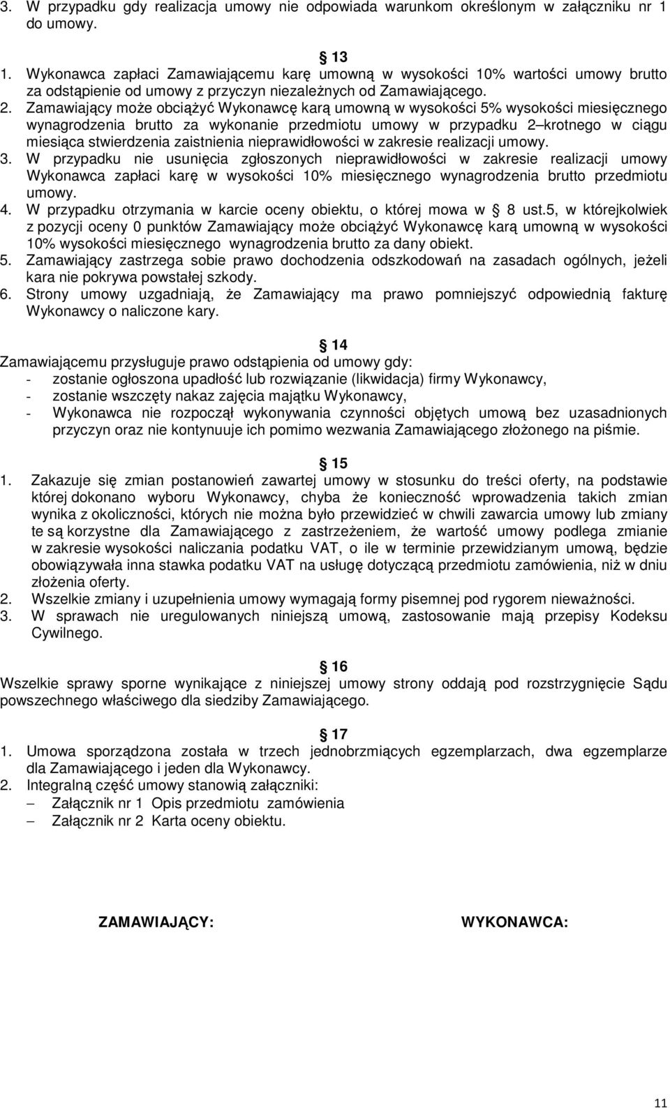 Zamawiający moŝe obciąŝyć Wykonawcę karą umowną w wysokości 5% wysokości miesięcznego wynagrodzenia brutto za wykonanie przedmiotu umowy w przypadku 2 krotnego w ciągu miesiąca stwierdzenia