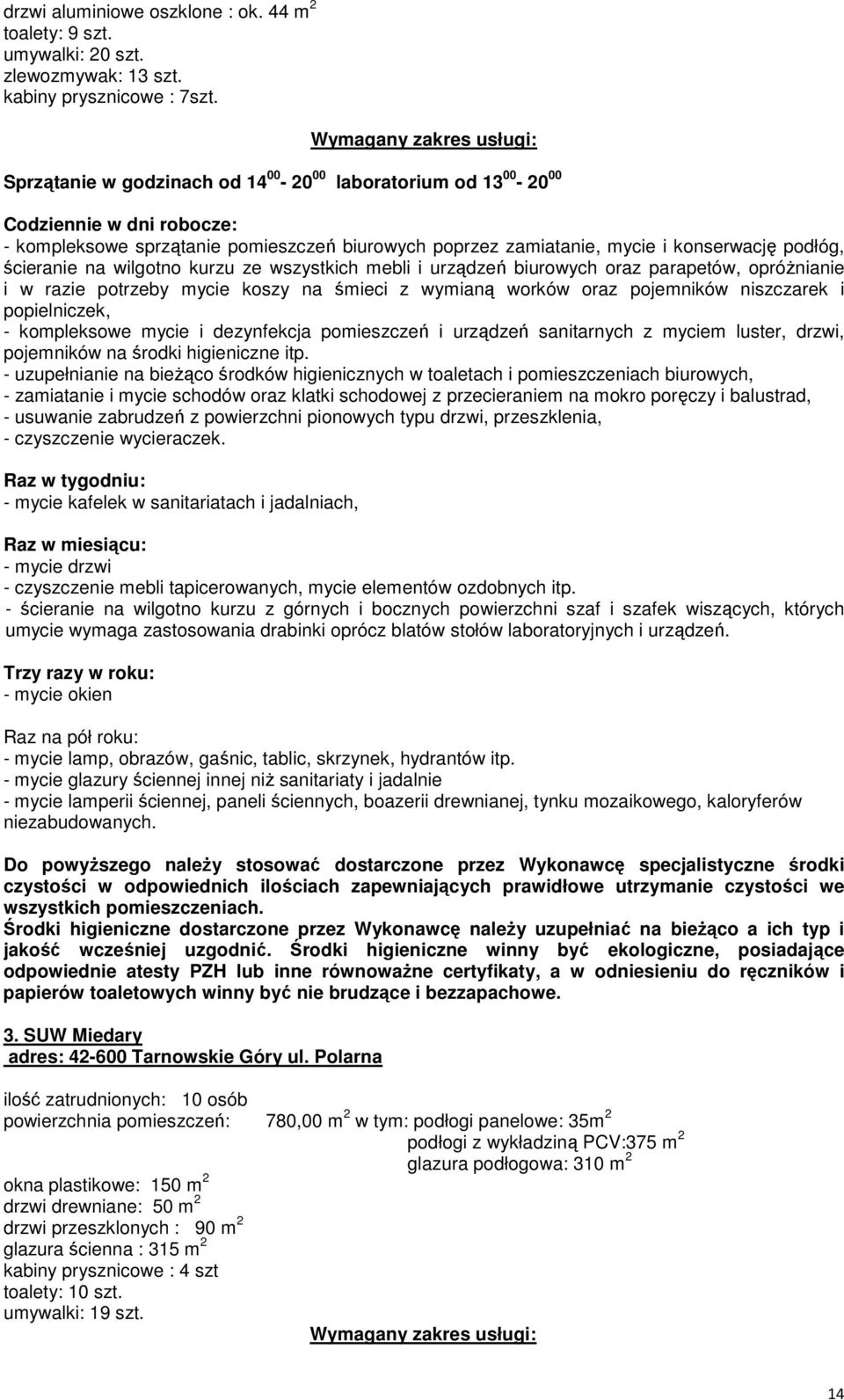 wilgotno kurzu ze wszystkich mebli i urządzeń biurowych oraz parapetów, opróŝnianie i w razie potrzeby mycie koszy na śmieci z wymianą worków oraz pojemników niszczarek i popielniczek, - kompleksowe