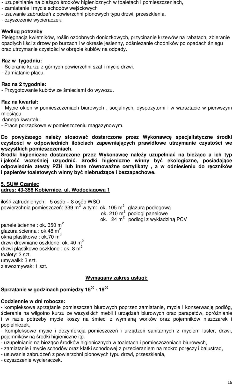 Według potrzeby Pielęgnacja kwietników, roślin ozdobnych doniczkowych, przycinanie krzewów na rabatach, zbieranie opadłych liści z drzew po burzach i w okresie jesienny, odśnieŝanie chodników po