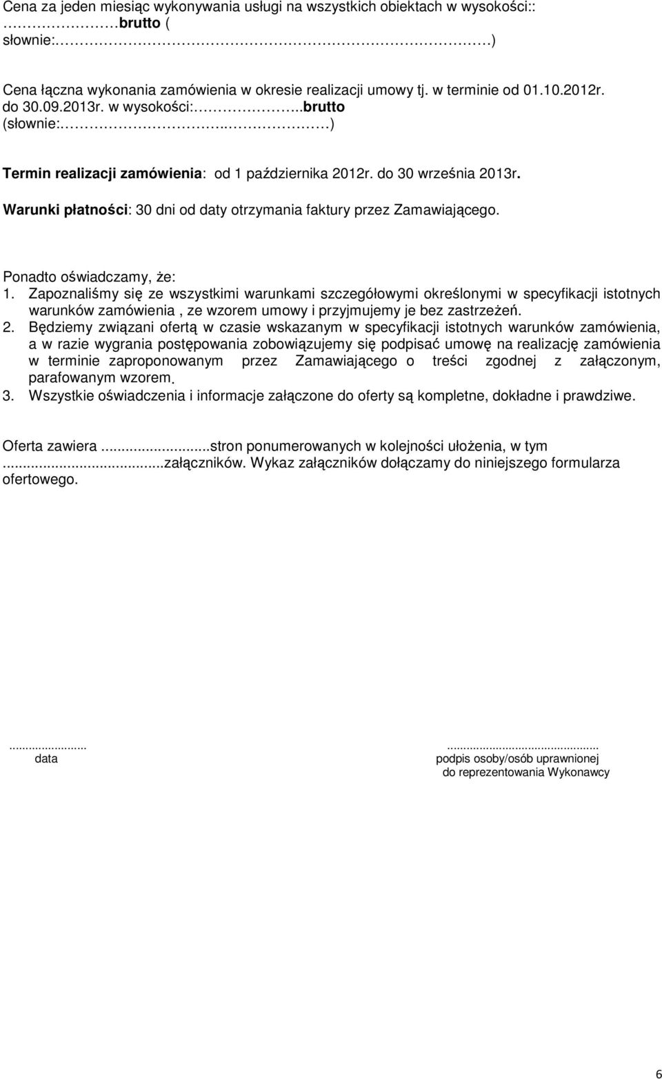 Ponadto oświadczamy, Ŝe: 1. Zapoznaliśmy się ze wszystkimi warunkami szczegółowymi określonymi w specyfikacji istotnych warunków zamówienia, ze wzorem umowy i przyjmujemy je bez zastrzeŝeń. 2.