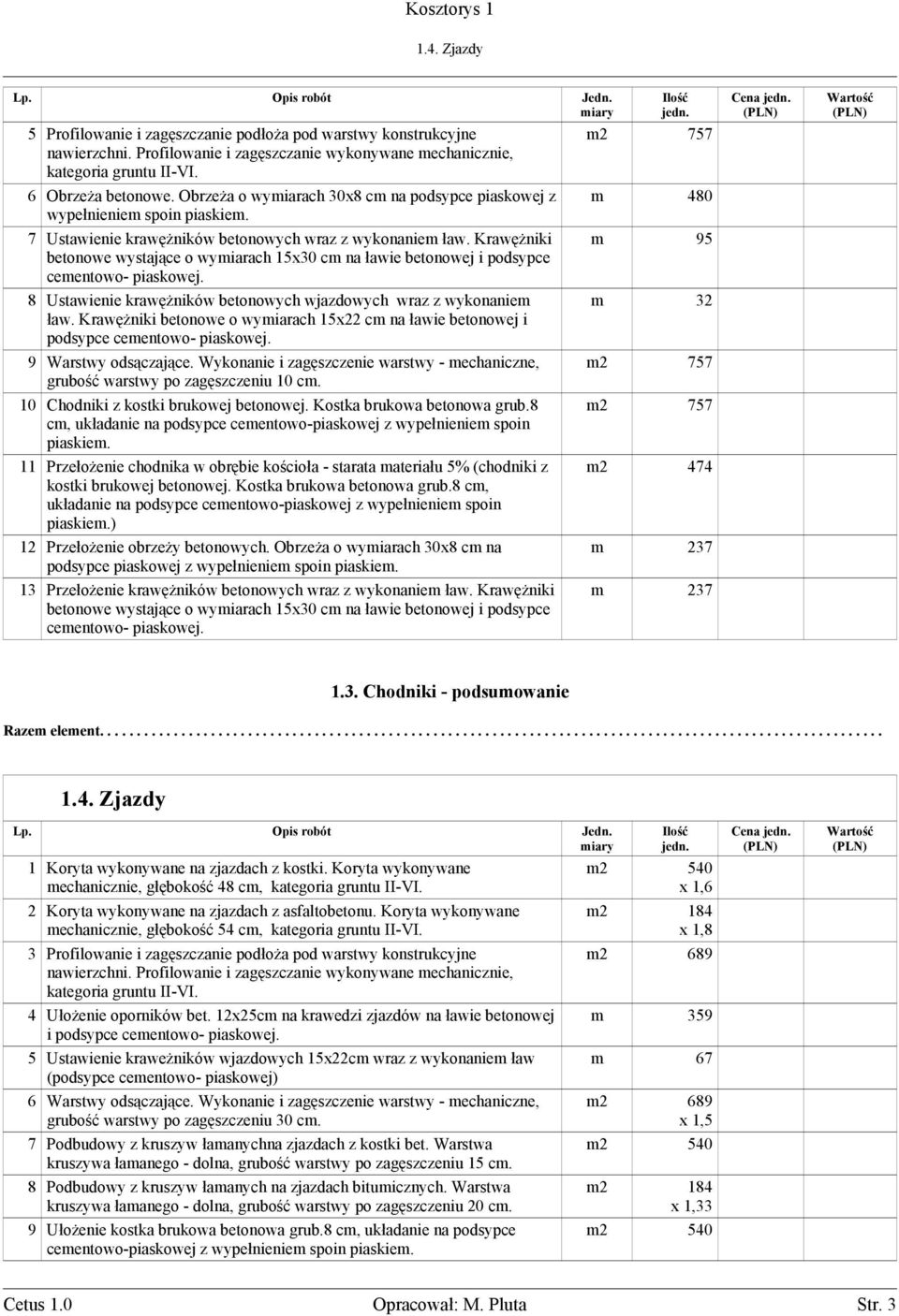 8 Ustawienie krawęŝników betonowych wjazdowych wraz z wykonaniem ław. KrawęŜniki betonowe o wymiarach 15x22 cm na ławie betonowej i podsypce cementowo- piaskowej. 9 Warstwy odsączające.