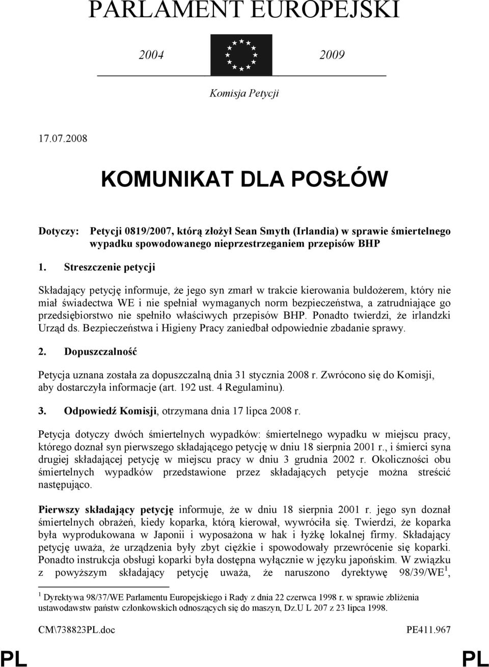 Streszczenie petycji Składający petycję informuje, że jego syn zmarł w trakcie kierowania buldożerem, który nie miał świadectwa WE i nie spełniał wymaganych norm bezpieczeństwa, a zatrudniające go